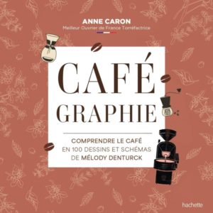 CAFEGRAPHIE - COMPRENDRE LE CAFE EN 100 DESSINS ET SCHEMAS DE MELODY DENTURCK