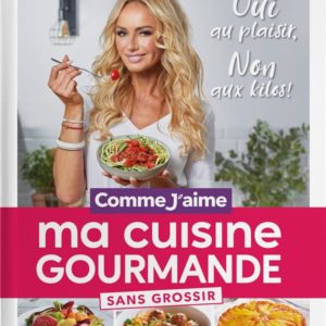 MA CUISINE GOURMANDE SANS GROSSIR - OUI AU PLAISIR, NON AUX KILOS!