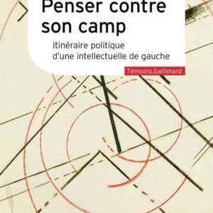 PENSER CONTRE SON CAMP - ITINERAIRE POLITIQUE D'UNE INTELLECTUELLE DE GAUCHE
