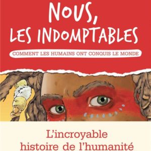 NOUS LES INDOMPTABLES - TOME 1 - COMMENT LES HUMAINS ONT CONQUIS LE MONDE