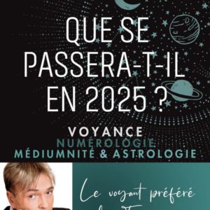 QUE SE PASSERA-T-IL EN 2025? - VOYANCE NUMEROLOGIE MEDIUMNITE & ASTROLOGIE