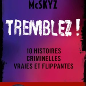 TREMBLEZ ! - 10 HISTOIRES CRIMINELLES VRAIES ET FLIPPANTES