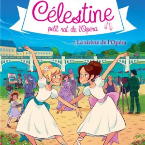CELESTINE T 7- LA SIRENE DE L'OPERA - CELESTINE, PETIT RAT DE L'OPERA - TOME 7