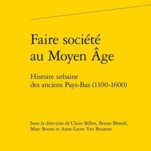 FAIRE SOCIETE AU MOYEN AGE - HISTOIRE URBAINE DES ANCIENS PAYS-BAS (1100-1600)