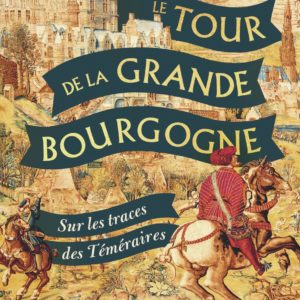 LE TOUR DE LA GRANDE BOURGOGNE - SUR LES TRACES DES TEMERAIRES