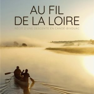 AU FIL DE LA LOIRE - RECIT D'UNE DESCENTE EN CANOE-BIVOUAC