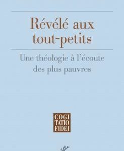 REVELE AUX TOUT-PETITS - UNE THEOLOGIE A L'ECOUTE DES PLUS PAUVRES