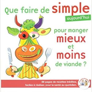QUE FAIRE DE SIMPLE POUR MANGER MIEUX ET MOINS DE VIANDE