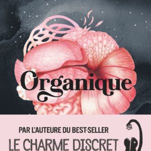ORGANIQUE - PAR L'AUTRICE DU BEST-SELLER LE CHARME DISCRET DE L'INTESTIN