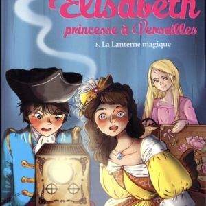 ELISABETH, PRINCESSE A VERSAILLES - ELISABETH T8 LA LANTERNE MAGIQUE