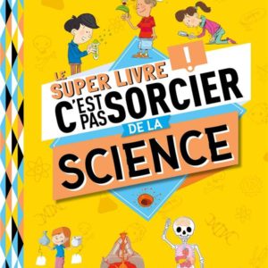 LE SUPER LIVRE C'EST PAS SORCIER DE LA SCIENCE