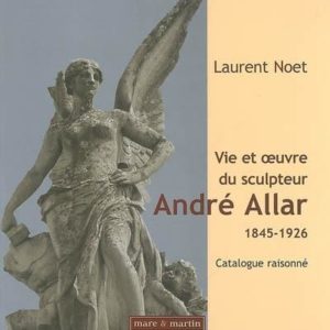 VIE ET OEUVRE DU SCULPTEUR ANDRE ALLAR (1845-1926)