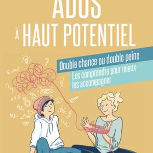 ADOS A HAUT POTENTIEL, DOUBLE CHANCE OU DOUBLE PEINE - LES COMPRENDRE POUR MIEUX LES ACCOMPAGNER