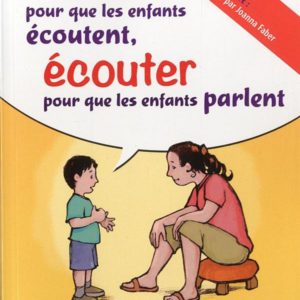 PARLER POUR QUE LES ENFANTS ECOUTENT, ECOUTER POUR QUE LES ENFANTS PARLENT