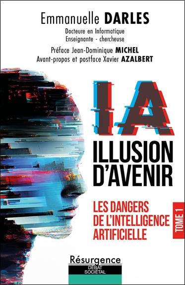 IA ILLUSION D'AVENIR - LES DANGERS DE L'INTELLIGENCE ARTIFICIELLE TOME 1