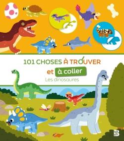 101 CHOSES A TROUVER ET A COLLER - LES DINOSAURES