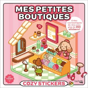COZY STICKERS - MES PETITES BOUTIQUES - CREEZ VOS BOUTIQUES DE REVE AVEC PLUS DE 250 STICKERS !