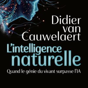 L'INTELLIGENCE NATURELLE - QUAND LE GENIE DU VIVANT SURPASSE L'IA