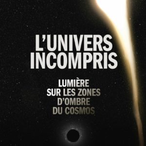 L'UNIVERS INCOMPRIS - L'UNIVERS SUR LES ZONES D'OMBRE DU COSMOS