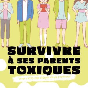 SURVIVRE A SES PARENTS TOXIQUES - VOUS N'ETES PAS OBLIGES DE LES PARDONNER