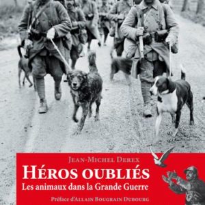 HEROS OUBLIES - LES ANIMAUX DANS LA GRANDE GUERRE