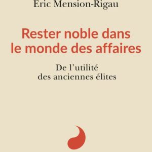 RESTER NOBLE DANS LE MONDE DES AFFAIRES - DE L'UTILITE DES ANCIENNES ELITES