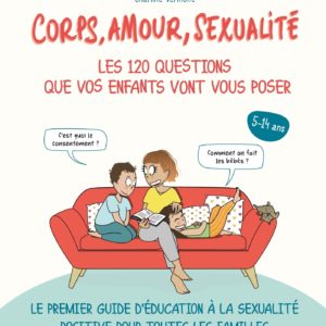 CORPS, AMOUR, SEXUALITE : LES 120 QUESTIONS QUE VOS ENFANTS VONT VOUS POSER NOUVELLE EDITION... - LE
