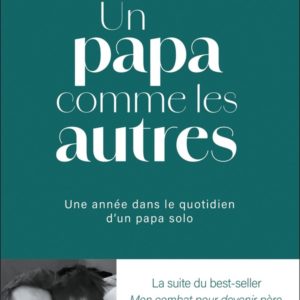 UN PAPA COMME LES AUTRES - UNE ANNEE DANS LE QUOTIDIEN D'UN PAPA SOLO