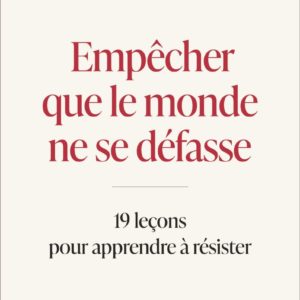 EMPECHER QUE LE MONDE NE SE DEFASSE - 19 LECONS POUR APPRENDRE A RESISTER