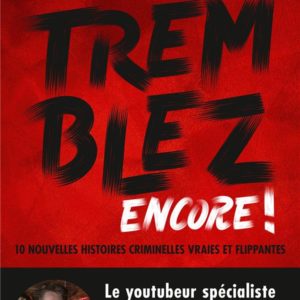 TREMBLEZ ENCORE ! - 10 NOUVELLES HISTOIRES CRIMINELLES VRAIES ET FLIPPANTES