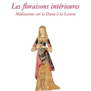 LES FLORAISONS INTERIEURES - MEDITATIONS SUR LA DAME A LA LICORNE