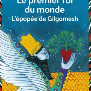 LE PREMIER ROI DU MONDE - L'EPOPEE DE GILGAMESH