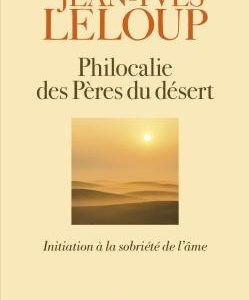 PHILOCALIE DES PERES DU DESERT - INITIATION A LA SOBRIETE DE L'AME