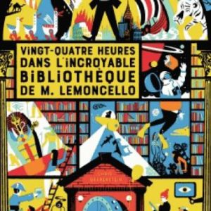 M. LEMONCELLO, TOME 01 - VINGT-QUATRE HEURES DANS L'INCROYABLE BIBLIOTHEQUE DE M. LEMONCELLO