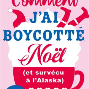 COMMENT J'AI BOYCOTTE NOEL (ET SURVECU A L'ALASKA)