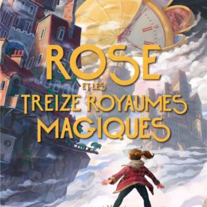 ROSE ET LES TREIZE ROYAUMES MAGIQUES