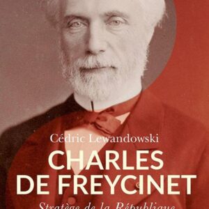 CHARLES DE FREYCINET - STRATEGE DE LA REPUBLIQUE