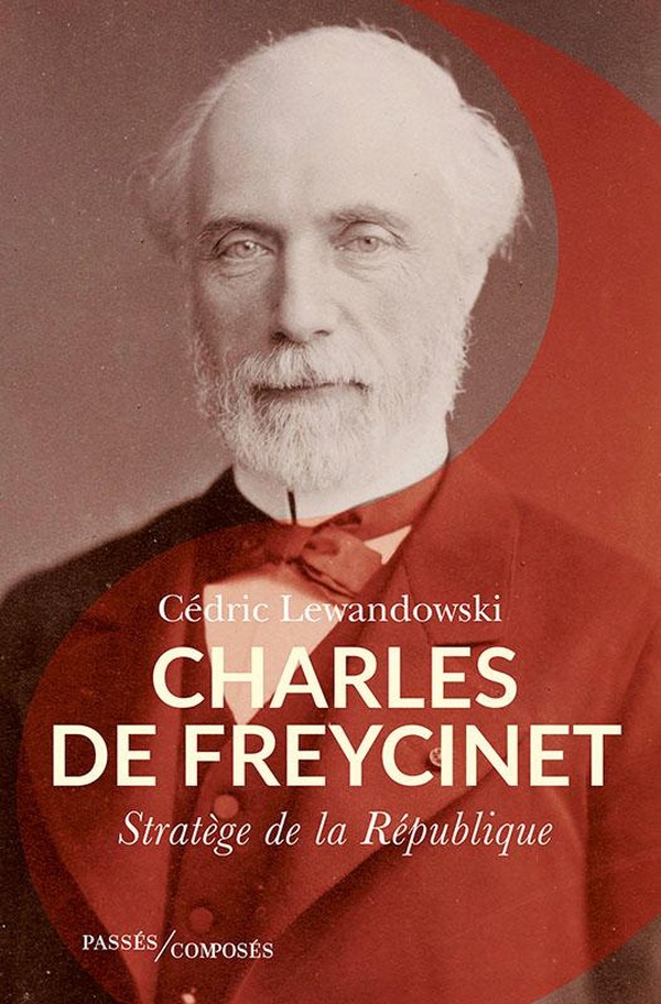 CHARLES DE FREYCINET - STRATEGE DE LA REPUBLIQUE