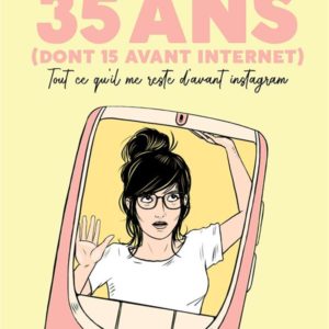 35 ANS (DONT 15 AVANT INTERNET) - TOUT CE QU'IL ME RESTE D'AVANT INSTAGRAM