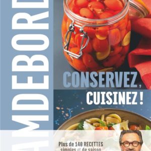 CONSERVEZ, CUISINEZ ! - PLUS DE 140 RECETTES SIMPLES ET DE SAISON POUR TOUTE L'ANNEE