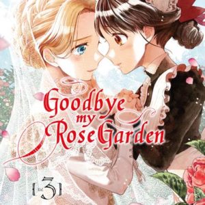 GOODBYE MY ROSE GARDEN T03 - VOL03