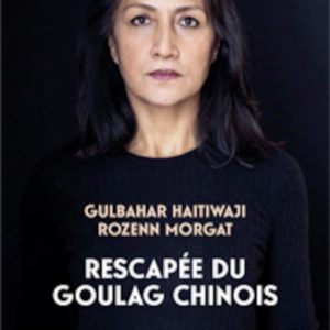 RESCAPEE DU GOULAG CHINOIS - LE PREMIER TEMOIGNAGE  D'UNE SURVIVANTE OUIGHOURE