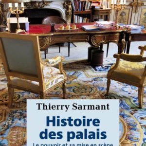 HISTOIRE DES PALAIS - LE POUVOIR ET SA MISE EN SCENE EN FRANCE DU VE AU XXIE SIECLE