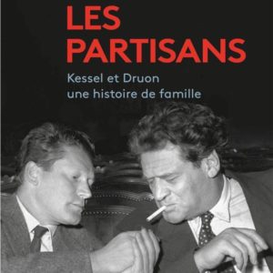 LES PARTISANS - KESSEL ET DRUON, UNE HISTOIRE DE FAMILLE