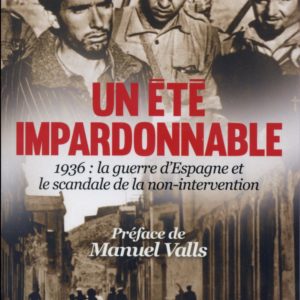 UN ETE IMPARDONNABLE - 1936 : LA GUERRE D'ESPAGNE ET LE SCANDALE DE LA NON-INTERVENTION