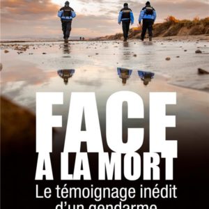 FACE A LA MORT - LE TEMOIGNAGE INEDIT D'UN GENDARME