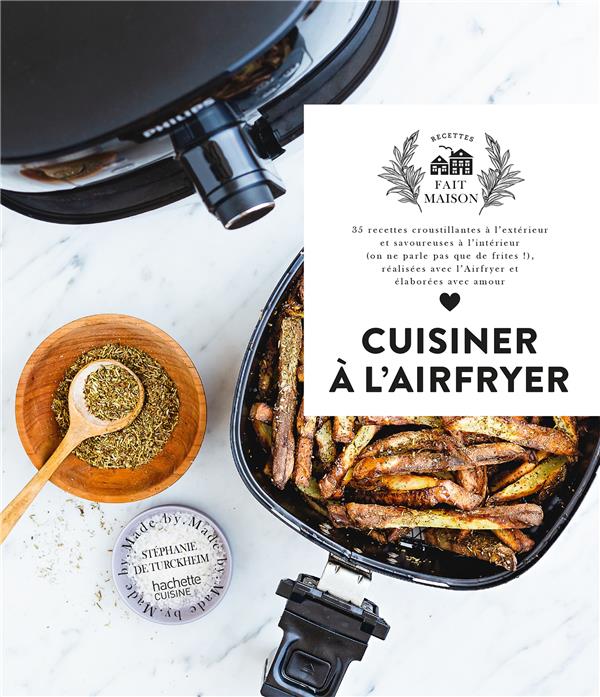 CUISINER A L'AIRFRYER - 35 RECETTES CROUSTILLANTES A L'EXTERIEUR ET SAVOUREUSES A L'INTERIEUR