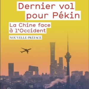 DERNIER VOL POUR PEKIN - LA CHINE FACE A L'OCCIDENT