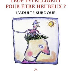 TROP INTELLIGENT POUR ETRE HEUREUX ? - L'ADULTE SURDOUE
