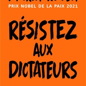 RESISTEZ AUX DICTATEURS - LE COMBAT POUR LA VERITE DE LA LAUREATE DU PRIX NOBEL DE LA PAIX